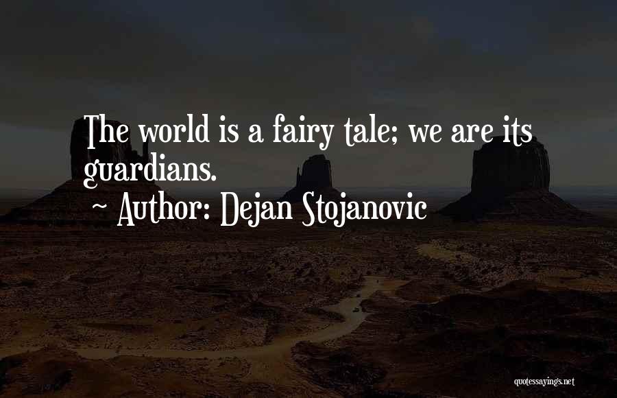 Dejan Stojanovic Quotes: The World Is A Fairy Tale; We Are Its Guardians.