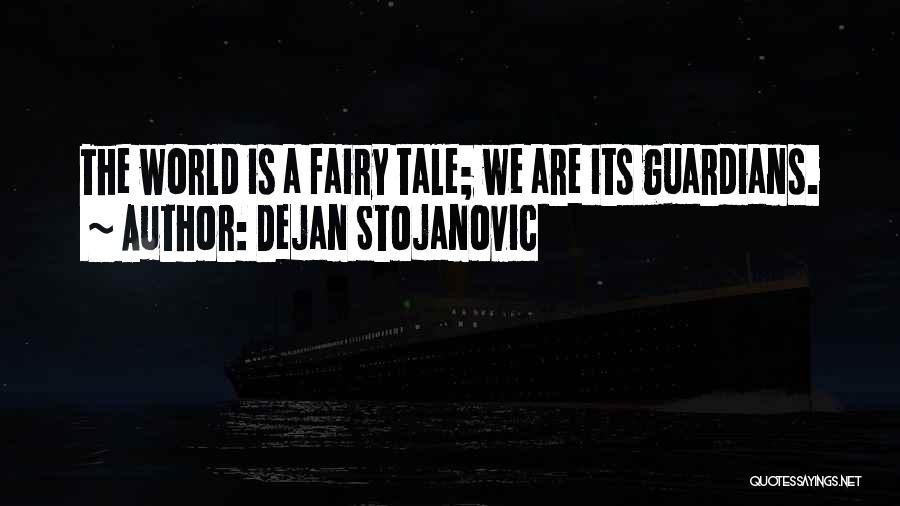 Dejan Stojanovic Quotes: The World Is A Fairy Tale; We Are Its Guardians.