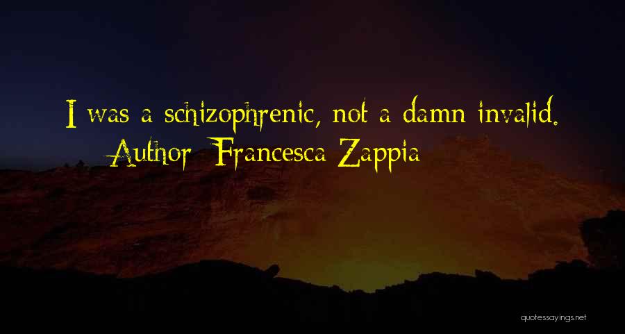 Francesca Zappia Quotes: I Was A Schizophrenic, Not A Damn Invalid.