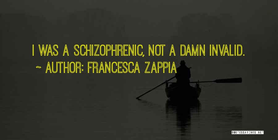 Francesca Zappia Quotes: I Was A Schizophrenic, Not A Damn Invalid.