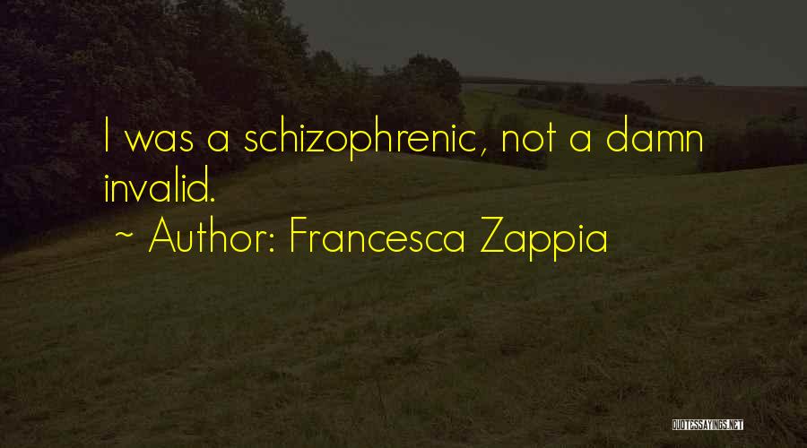 Francesca Zappia Quotes: I Was A Schizophrenic, Not A Damn Invalid.