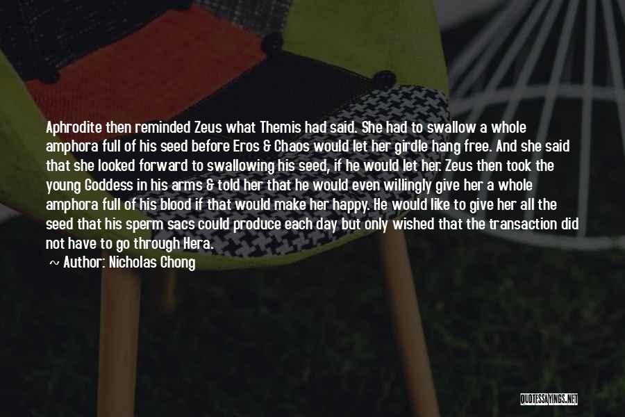 Nicholas Chong Quotes: Aphrodite Then Reminded Zeus What Themis Had Said. She Had To Swallow A Whole Amphora Full Of His Seed Before