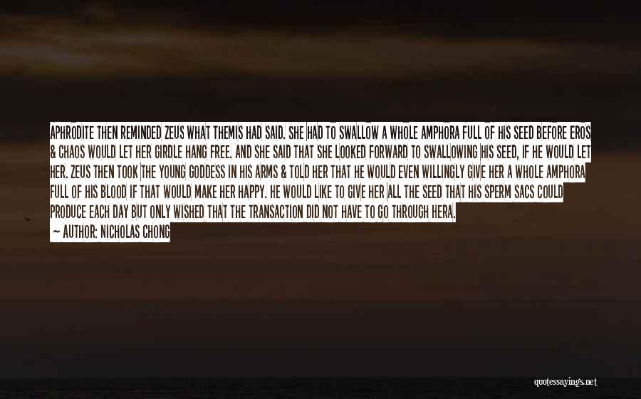 Nicholas Chong Quotes: Aphrodite Then Reminded Zeus What Themis Had Said. She Had To Swallow A Whole Amphora Full Of His Seed Before