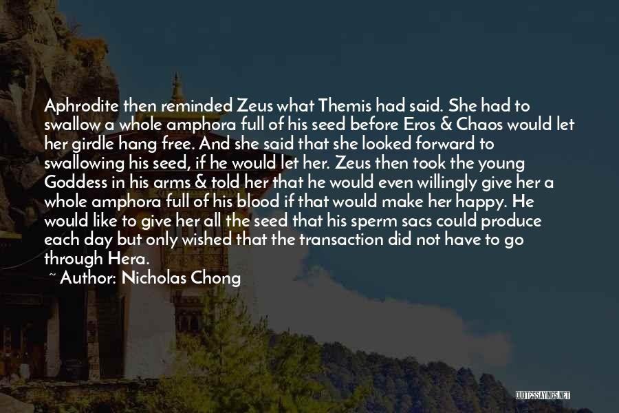 Nicholas Chong Quotes: Aphrodite Then Reminded Zeus What Themis Had Said. She Had To Swallow A Whole Amphora Full Of His Seed Before