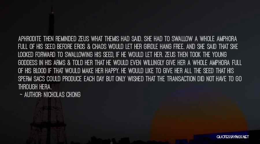 Nicholas Chong Quotes: Aphrodite Then Reminded Zeus What Themis Had Said. She Had To Swallow A Whole Amphora Full Of His Seed Before