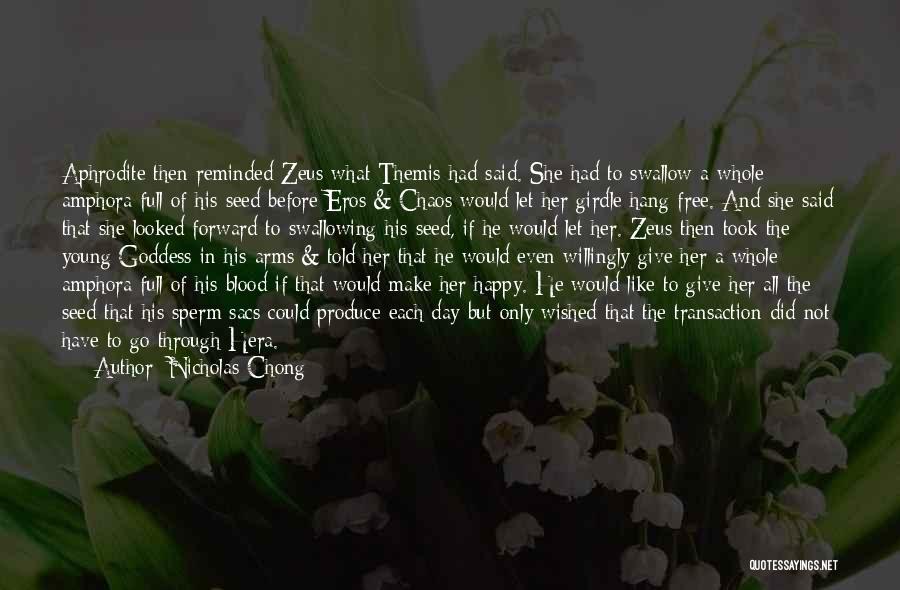 Nicholas Chong Quotes: Aphrodite Then Reminded Zeus What Themis Had Said. She Had To Swallow A Whole Amphora Full Of His Seed Before