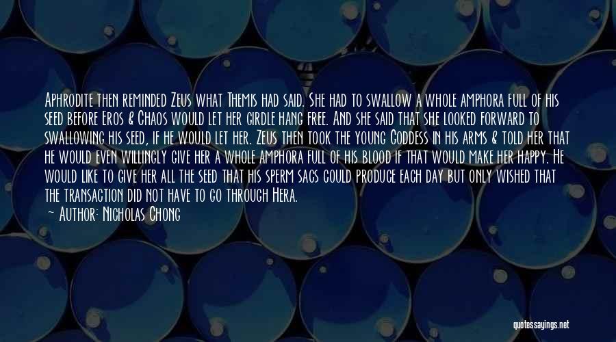 Nicholas Chong Quotes: Aphrodite Then Reminded Zeus What Themis Had Said. She Had To Swallow A Whole Amphora Full Of His Seed Before