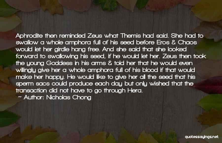 Nicholas Chong Quotes: Aphrodite Then Reminded Zeus What Themis Had Said. She Had To Swallow A Whole Amphora Full Of His Seed Before