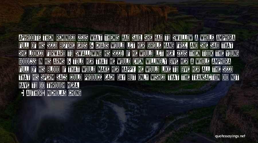Nicholas Chong Quotes: Aphrodite Then Reminded Zeus What Themis Had Said. She Had To Swallow A Whole Amphora Full Of His Seed Before