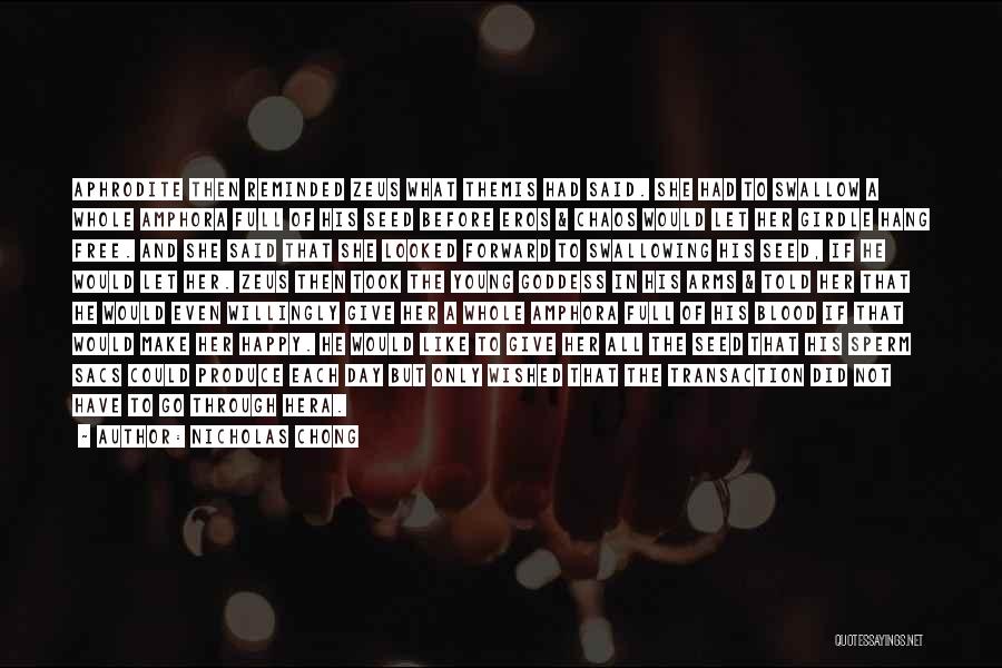 Nicholas Chong Quotes: Aphrodite Then Reminded Zeus What Themis Had Said. She Had To Swallow A Whole Amphora Full Of His Seed Before