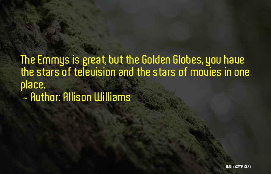 Allison Williams Quotes: The Emmys Is Great, But The Golden Globes, You Have The Stars Of Television And The Stars Of Movies In