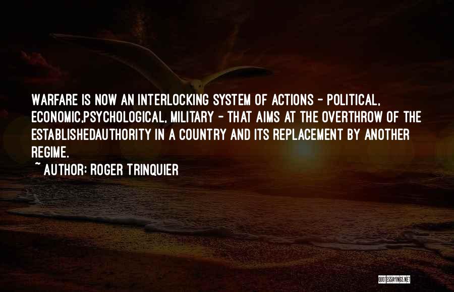 Roger Trinquier Quotes: Warfare Is Now An Interlocking System Of Actions - Political, Economic,psychological, Military - That Aims At The Overthrow Of The