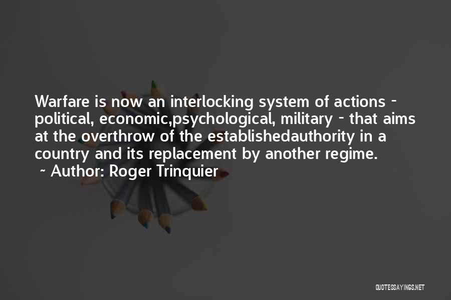 Roger Trinquier Quotes: Warfare Is Now An Interlocking System Of Actions - Political, Economic,psychological, Military - That Aims At The Overthrow Of The