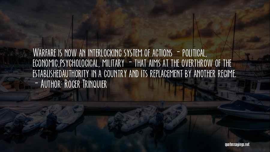 Roger Trinquier Quotes: Warfare Is Now An Interlocking System Of Actions - Political, Economic,psychological, Military - That Aims At The Overthrow Of The