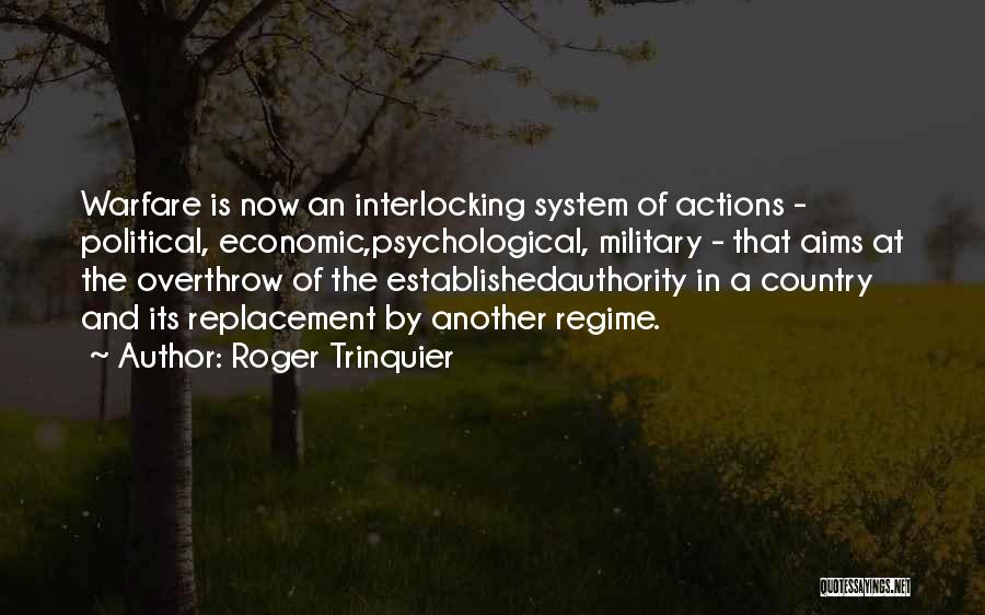 Roger Trinquier Quotes: Warfare Is Now An Interlocking System Of Actions - Political, Economic,psychological, Military - That Aims At The Overthrow Of The