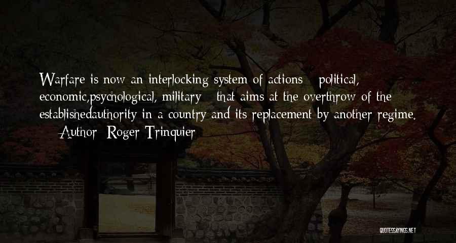 Roger Trinquier Quotes: Warfare Is Now An Interlocking System Of Actions - Political, Economic,psychological, Military - That Aims At The Overthrow Of The