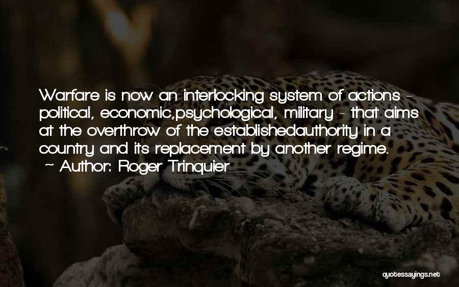 Roger Trinquier Quotes: Warfare Is Now An Interlocking System Of Actions - Political, Economic,psychological, Military - That Aims At The Overthrow Of The