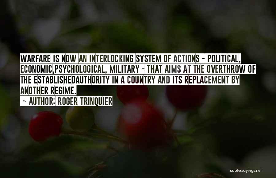 Roger Trinquier Quotes: Warfare Is Now An Interlocking System Of Actions - Political, Economic,psychological, Military - That Aims At The Overthrow Of The