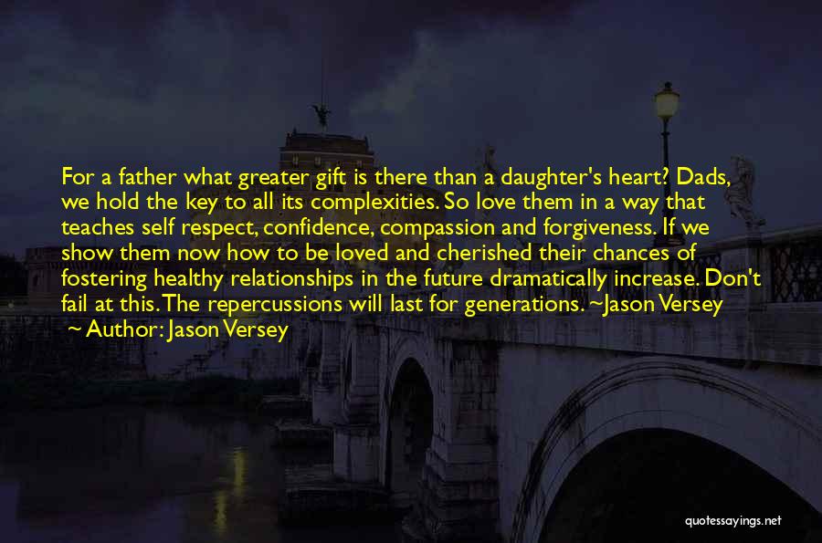 Jason Versey Quotes: For A Father What Greater Gift Is There Than A Daughter's Heart? Dads, We Hold The Key To All Its