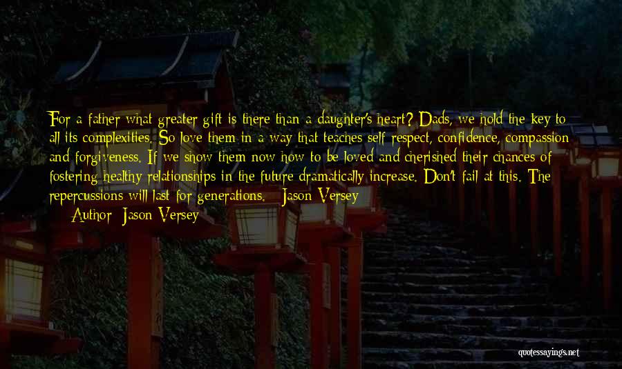 Jason Versey Quotes: For A Father What Greater Gift Is There Than A Daughter's Heart? Dads, We Hold The Key To All Its