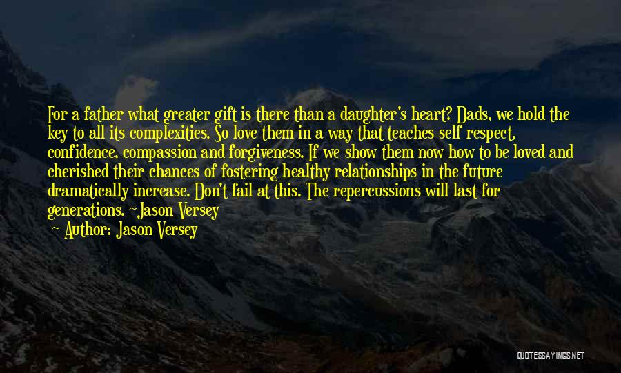 Jason Versey Quotes: For A Father What Greater Gift Is There Than A Daughter's Heart? Dads, We Hold The Key To All Its