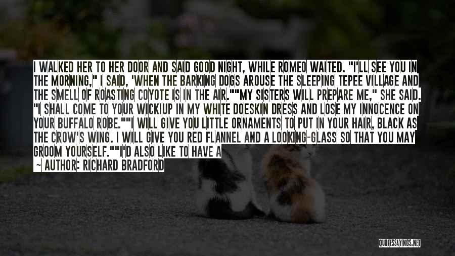 Richard Bradford Quotes: I Walked Her To Her Door And Said Good Night, While Romeo Waited. I'll See You In The Morning, I