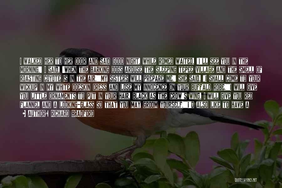 Richard Bradford Quotes: I Walked Her To Her Door And Said Good Night, While Romeo Waited. I'll See You In The Morning, I