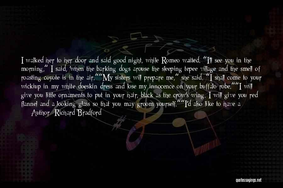 Richard Bradford Quotes: I Walked Her To Her Door And Said Good Night, While Romeo Waited. I'll See You In The Morning, I