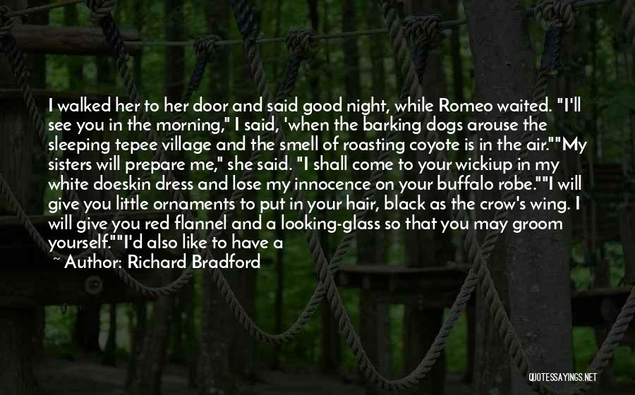 Richard Bradford Quotes: I Walked Her To Her Door And Said Good Night, While Romeo Waited. I'll See You In The Morning, I