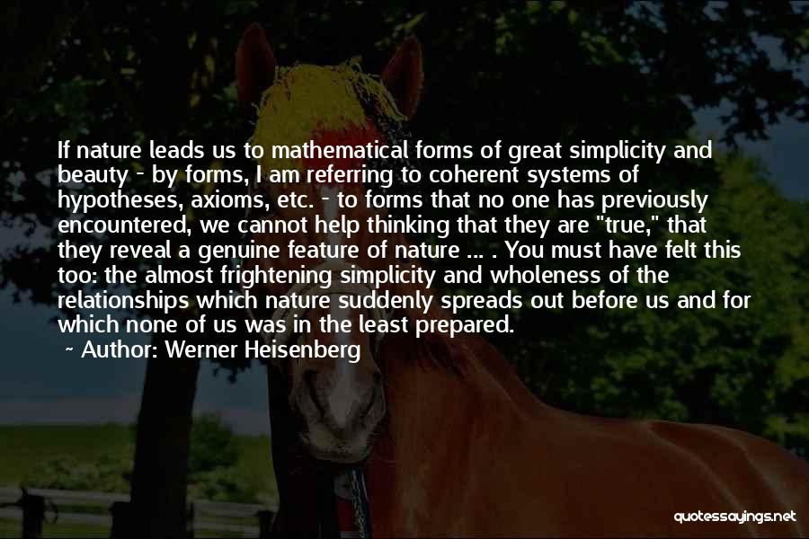 Werner Heisenberg Quotes: If Nature Leads Us To Mathematical Forms Of Great Simplicity And Beauty - By Forms, I Am Referring To Coherent