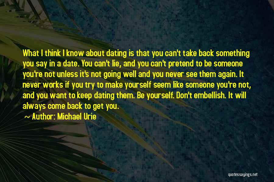 Michael Urie Quotes: What I Think I Know About Dating Is That You Can't Take Back Something You Say In A Date. You