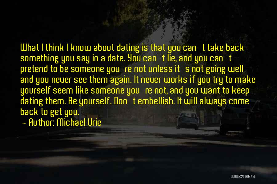 Michael Urie Quotes: What I Think I Know About Dating Is That You Can't Take Back Something You Say In A Date. You