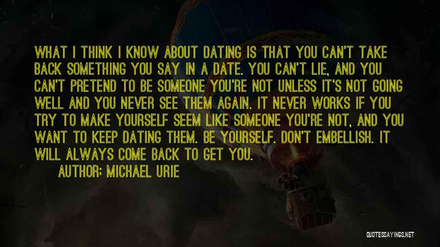 Michael Urie Quotes: What I Think I Know About Dating Is That You Can't Take Back Something You Say In A Date. You