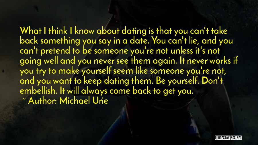 Michael Urie Quotes: What I Think I Know About Dating Is That You Can't Take Back Something You Say In A Date. You