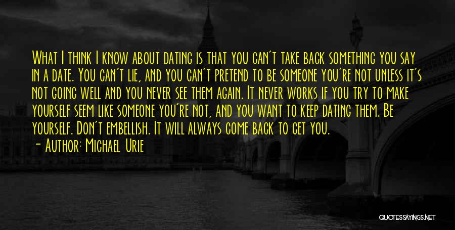 Michael Urie Quotes: What I Think I Know About Dating Is That You Can't Take Back Something You Say In A Date. You