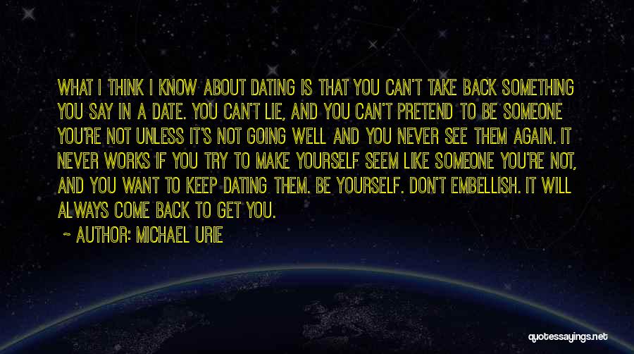 Michael Urie Quotes: What I Think I Know About Dating Is That You Can't Take Back Something You Say In A Date. You