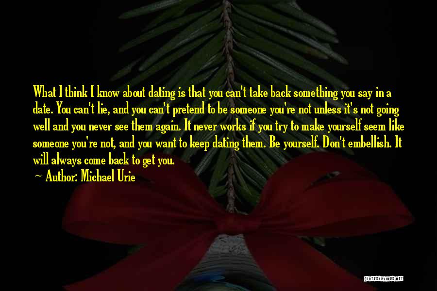 Michael Urie Quotes: What I Think I Know About Dating Is That You Can't Take Back Something You Say In A Date. You