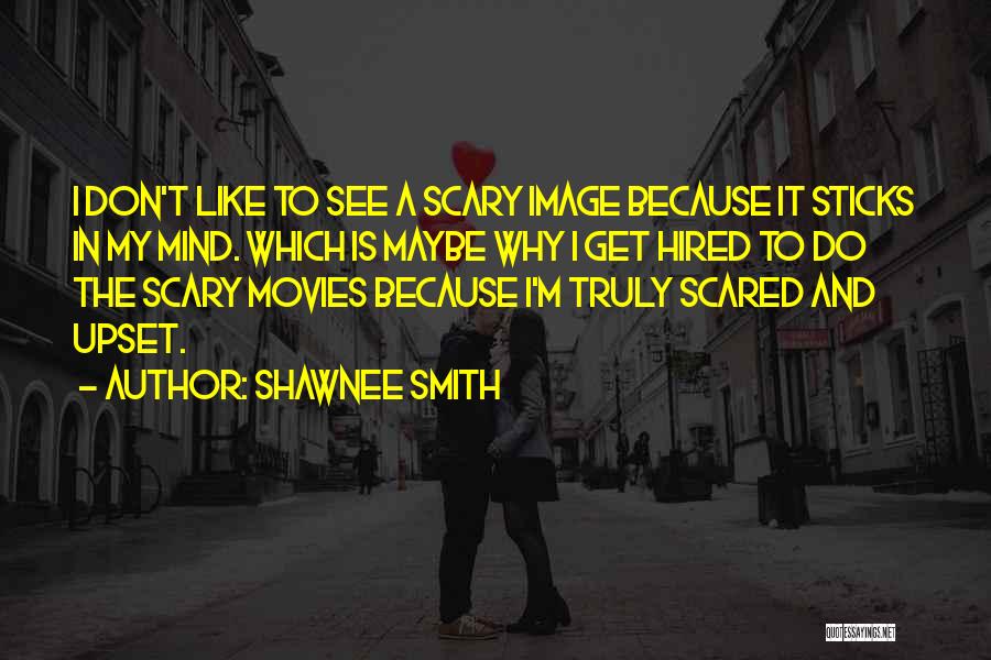 Shawnee Smith Quotes: I Don't Like To See A Scary Image Because It Sticks In My Mind. Which Is Maybe Why I Get