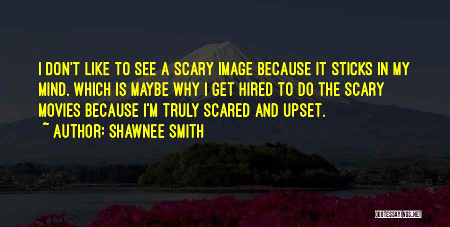 Shawnee Smith Quotes: I Don't Like To See A Scary Image Because It Sticks In My Mind. Which Is Maybe Why I Get