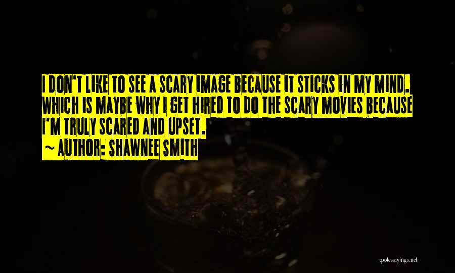 Shawnee Smith Quotes: I Don't Like To See A Scary Image Because It Sticks In My Mind. Which Is Maybe Why I Get