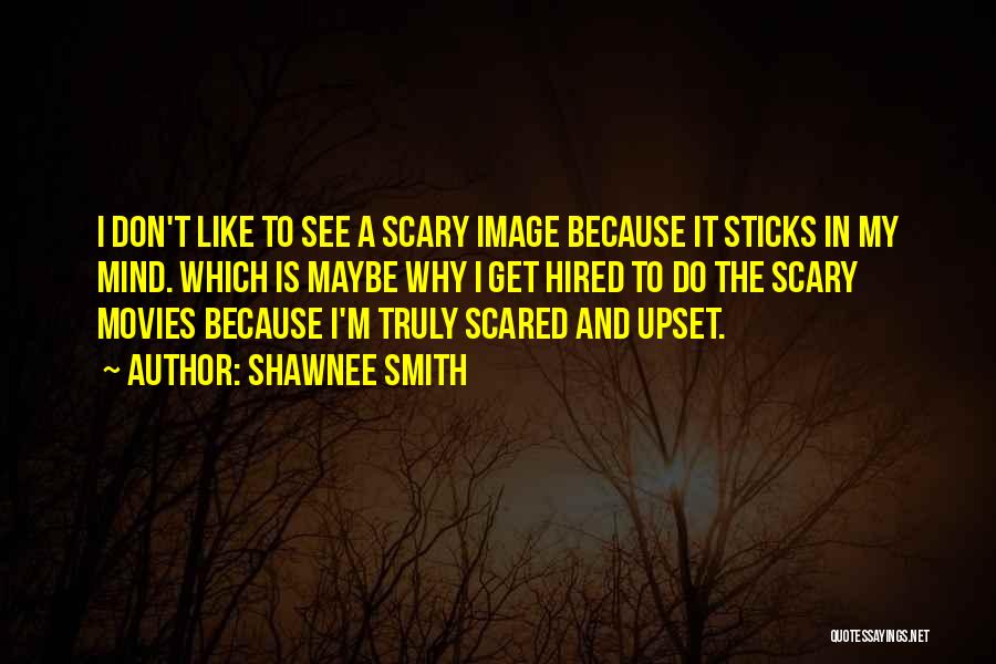 Shawnee Smith Quotes: I Don't Like To See A Scary Image Because It Sticks In My Mind. Which Is Maybe Why I Get