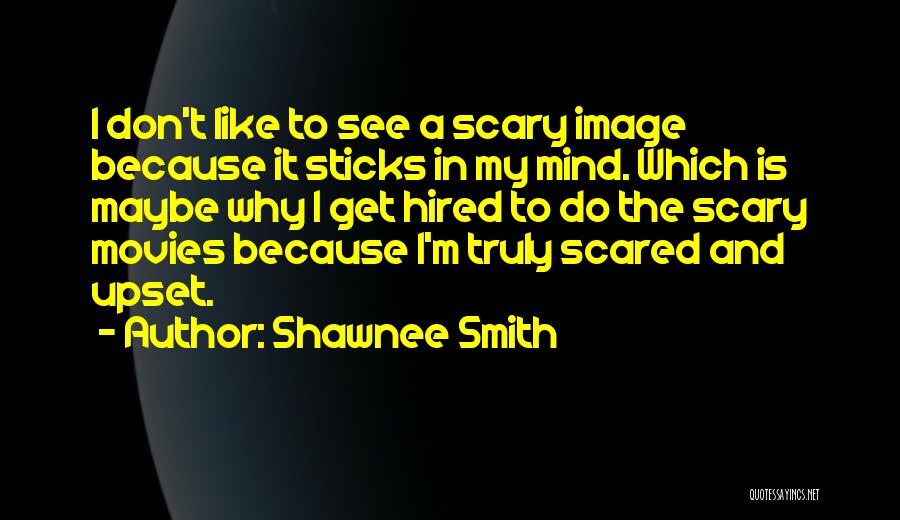 Shawnee Smith Quotes: I Don't Like To See A Scary Image Because It Sticks In My Mind. Which Is Maybe Why I Get