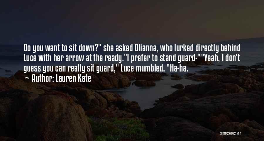 Lauren Kate Quotes: Do You Want To Sit Down? She Asked Olianna, Who Lurked Directly Behind Luce With Her Arrow At The Ready.i