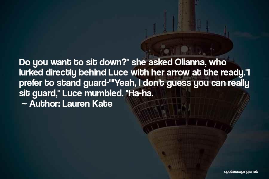 Lauren Kate Quotes: Do You Want To Sit Down? She Asked Olianna, Who Lurked Directly Behind Luce With Her Arrow At The Ready.i