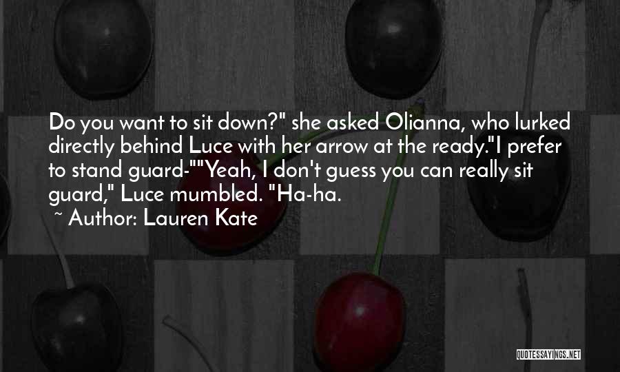 Lauren Kate Quotes: Do You Want To Sit Down? She Asked Olianna, Who Lurked Directly Behind Luce With Her Arrow At The Ready.i