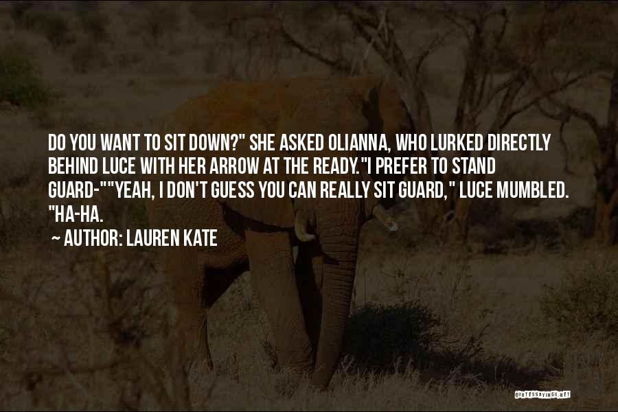 Lauren Kate Quotes: Do You Want To Sit Down? She Asked Olianna, Who Lurked Directly Behind Luce With Her Arrow At The Ready.i