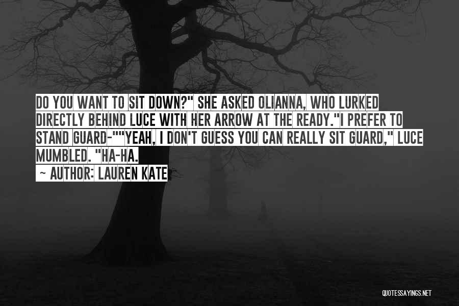 Lauren Kate Quotes: Do You Want To Sit Down? She Asked Olianna, Who Lurked Directly Behind Luce With Her Arrow At The Ready.i