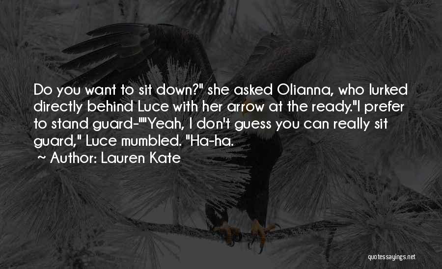 Lauren Kate Quotes: Do You Want To Sit Down? She Asked Olianna, Who Lurked Directly Behind Luce With Her Arrow At The Ready.i