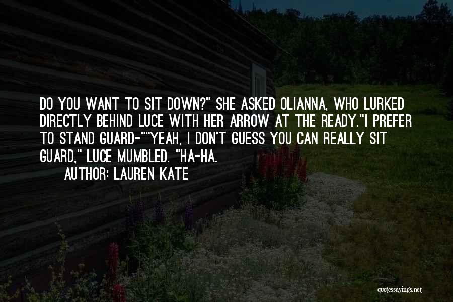 Lauren Kate Quotes: Do You Want To Sit Down? She Asked Olianna, Who Lurked Directly Behind Luce With Her Arrow At The Ready.i