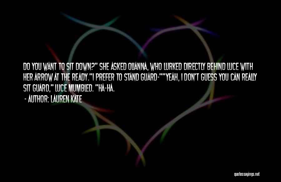 Lauren Kate Quotes: Do You Want To Sit Down? She Asked Olianna, Who Lurked Directly Behind Luce With Her Arrow At The Ready.i